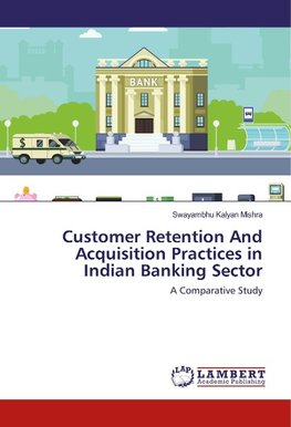 Customer Retention And Acquisition Practices in Indian Banking Sector