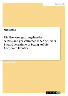 Die Erwartungen angehender selbstständiger Zahnmediziner bei einer Praxisübernahme in Bezug auf die Corporate Identity