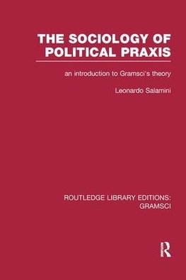 Salamini, L: Sociology of Political Praxis (RLE: Gramsci)