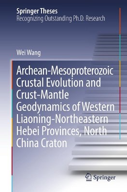 Archean-Mesoproterozoic Crustal Evolution and Crust-Mantle Geodynamics of Western Liaoning-Northeastern Hebei Provinces, North China Craton