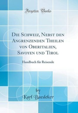 Baedeker, K: Schweiz, Nebst den Angrenzenden Theilen von Obe