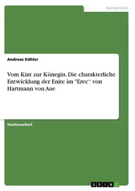 Vom Kint zur Künegin. Die charakterliche Entwicklung der Enite im "Erec" von Hartmann von Aue