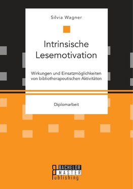 Intrinsische Lesemotivation. Wirkungen und Einsatzmöglichkeiten von bibliotherapeutischen Aktivitäten