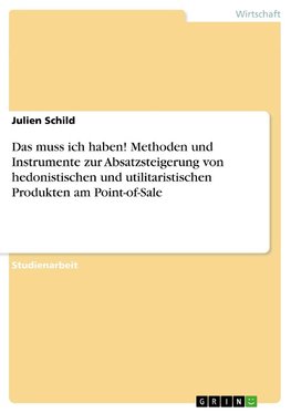 Das muss ich haben! Methoden und Instrumente zur Absatzsteigerung von hedonistischen und utilitaristischen Produkten am Point-of-Sale