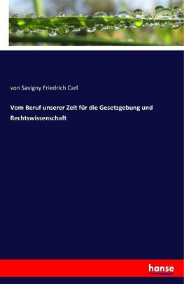 Vom Beruf unserer Zeit für die Gesetzgebung und Rechtswissenschaft