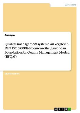 Qualitätsmanagementsysteme im Vergleich. DIN ISO 9000ff-Normenreihe, European Foundation for Quality Management Modell (EFQM)