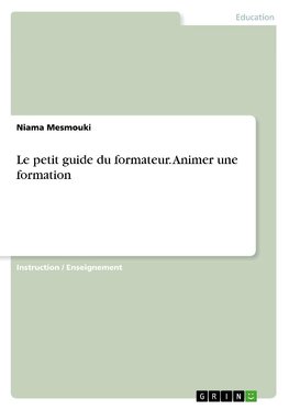 Le petit guide du formateur. Animer une formation