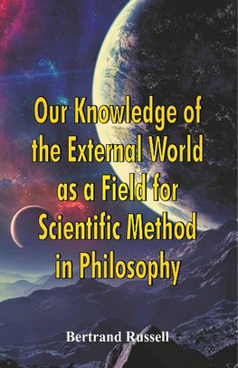 Our Knowledge of the External World as a Field for Scientific Method in Philosophy