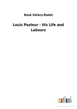 Louis Pasteur - His Life and Labours