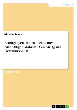 Bedingungen und Faktoren einer nachhaltigen Mobilität. Carsharing und Elektromobilität