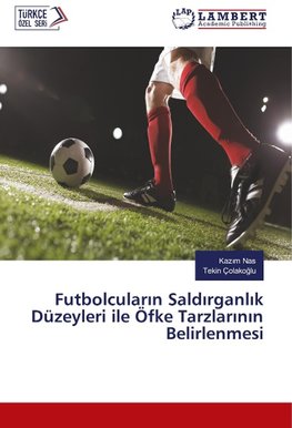 Futbolcularin Saldirganlik Düzeyleri ile Öfke Tarzlarinin Belirlenmesi