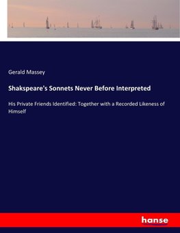 Shakspeare's Sonnets Never Before Interpreted