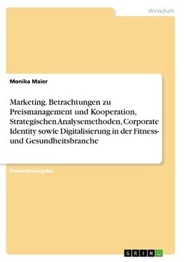 Marketing. Betrachtungen zu Preismanagement und Kooperation, Strategischen Analysemethoden, Corporate Identity sowie Digitalisierung in der Fitness- und Gesundheitsbranche