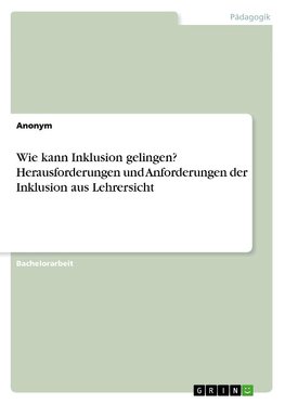 Wie kann Inklusion gelingen? Herausforderungen und Anforderungen der Inklusion aus Lehrersicht