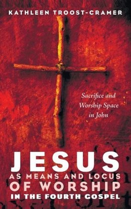 Jesus as Means and Locus of Worship in the Fourth Gospel