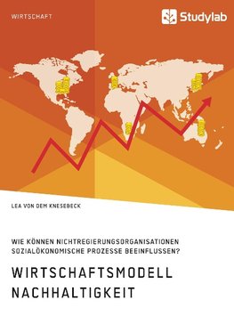 Wirtschaftsmodell Nachhaltigkeit. Wie können Nichtregierungsorganisationen sozialökonomische Prozesse beeinflussen?