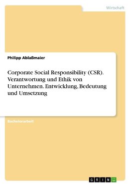 Corporate Social Responsibility (CSR). Verantwortung und Ethik von Unternehmen. Entwicklung, Bedeutung und Umsetzung