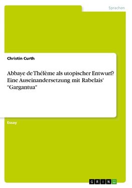 Abbaye de Thélème als utopischer Entwurf? Eine Auseinandersetzung mit Rabelais' "Gargantua"