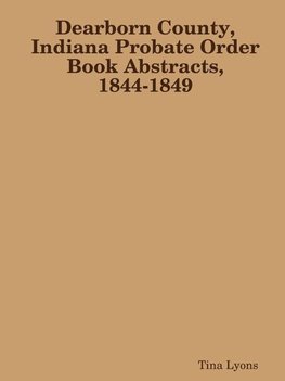 Dearborn County, Indiana Probate Order Book Abstracts, 1844-1849