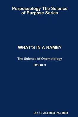 Purposeology The Science of Purpose Series   WHAT'S IN A NAME? The Science of Onomatology