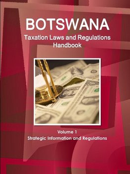 Botswana Taxation Laws and Regulations Handbook Volume 1 Strategic Information and Regulations