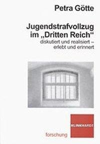 Jugendstrafvollzug im "Dritten Reich" diskutiert und realisiert - erlebt und erinnert