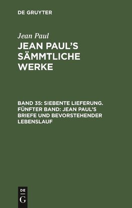 Siebente Lieferung. Fünfter Band: Jean Paul's Briefe und bevorstehender Lebenslauf