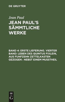 Erste Lieferung. Vierter Band: Leben des Quintus Fixlein, aus funfzehn Zettelkasten gezogen; nebst einem Mußtheil