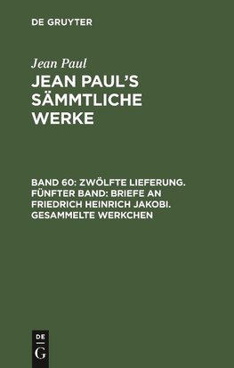 Zwölfte Lieferung. Fünfter Band: Briefe an Friedrich Heinrich Jakobi. Gesammelte Werkchen