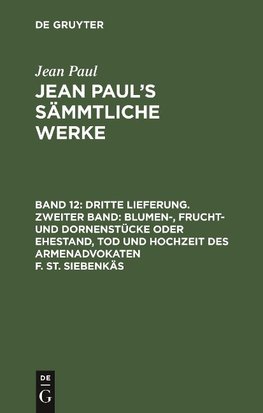 Dritte Lieferung. Zweiter Band: Blumen-, Frucht- und Dornenstücke oder Ehestand, Tod und Hochzeit des Armenadvokaten F. St. Siebenkäs