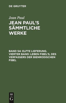 Elfte Lieferung. Vierter Band: Leben Fibel's, des Verfassers der Bienrodischen Fibel