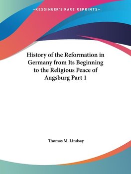 History of the Reformation in Germany from Its Beginning to the Religious Peace of Augsburg Part 1