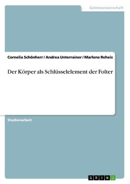 Der Körper als Schlüsselelement der Folter