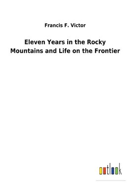 Eleven Years in the Rocky Mountains and Life on the Frontier