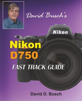 David Busch's Nikon D750 Fast Track Guide