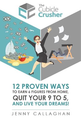 The Cubicle Crusher: 12 Proven Ways to Earn Six Figures from Home, Quit Your 9 to 5 and Live Your Dreams!