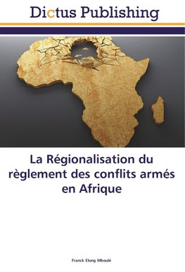 La Régionalisation du règlement des conflits armés en Afrique