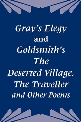 Gray's Elegy and Goldsmith's The Deserted Village, The Traveller and Other Poems