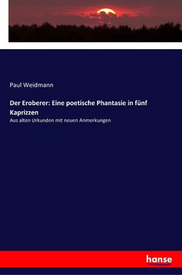 Der Eroberer: Eine poetische Phantasie in fünf Kaprizzen