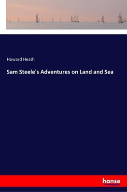 Sam Steele's Adventures on Land and Sea