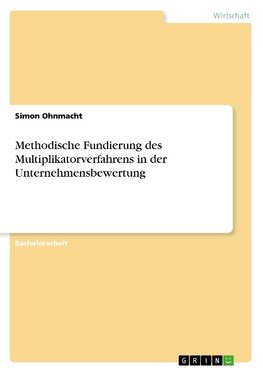 Methodische Fundierung des Multiplikatorverfahrens in der Unternehmensbewertung