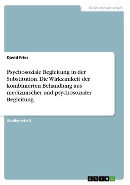 Psychosoziale Begleitung in der Substitution. Die Wirksamkeit der kombinierten Behandlung aus medizinischer und psychosozialer Begleitung