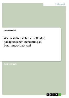 Wie gestaltet sich die Rolle der pädagogischen Beziehung in Beratungsprozessen?