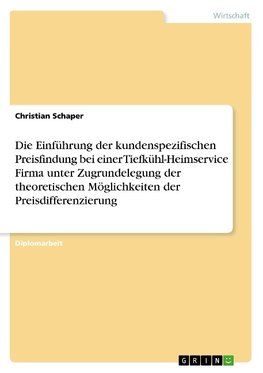 Die Einführung der kundenspezifischen Preisfindung bei einer Tiefkühl-Heimservice Firma unter Zugrundelegung der theoretischen Möglichkeiten der Preisdifferenzierung