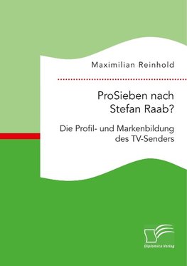 ProSieben nach Stefan Raab? Die Profil- und Markenbildung des TV-Senders