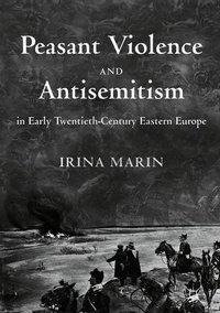 Peasant Violence and Antisemitism in Early Twentieth-Century Eastern Europe