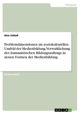 Problemdimensionen im soziokulturellen Umfeld der Medienbildung. Verwirklichung des humanistischen Bildungsauftrags in neuen Formen der Medienbildung