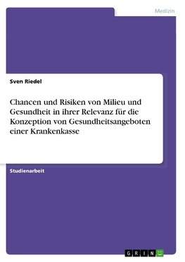 Chancen und Risiken von Milieu und Gesundheit in ihrer Relevanz für die Konzeption von Gesundheitsangeboten einer Krankenkasse