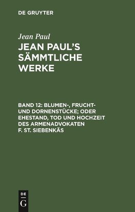 Blumen-, Frucht- und Dornenstücke; oder Ehestand, Tod und Hochzeit des Armenadvokaten F. St. Siebenkäs