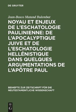 Noyau et enjeux de l'eschatologie paulinienne: De l'apocalyptique juive et de l'eschatologie hellénistique dans quelques argumentations de l'Apôtre Paul